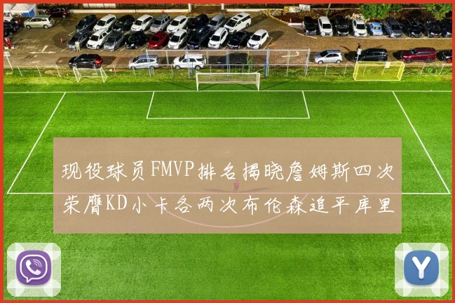 现役球员FMVP排名揭晓詹姆斯四次荣膺KD小卡各两次布伦森追平库里约基奇等人